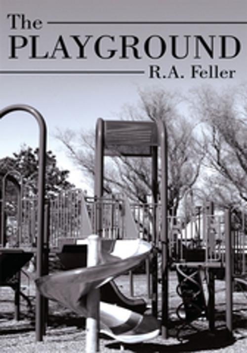 Cover of the book The Playground by R.A. Feller, AuthorHouse
