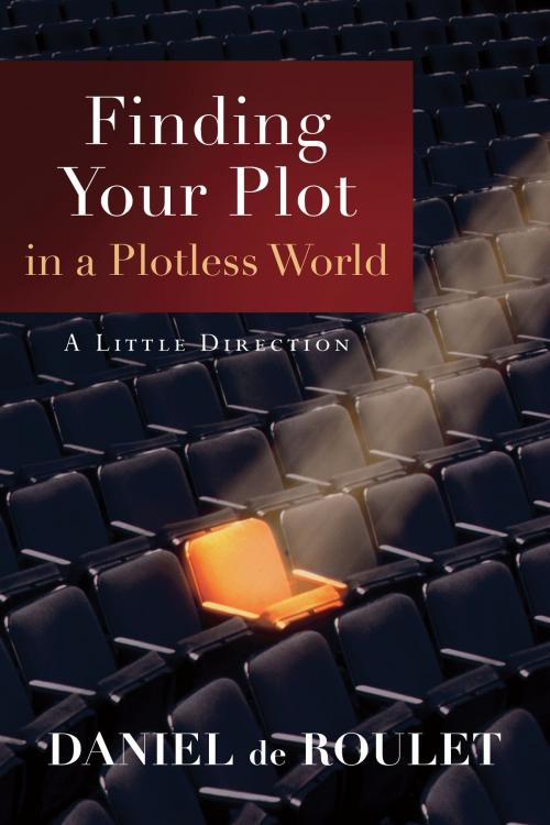 Cover of the book Finding Your Plot in a Plotless World by Daniel de Roulet, Baker Publishing Group