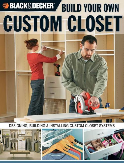 Cover of the book Black & Decker Build Your Own Custom Closet by Gillett Cole, Cool Springs Press
