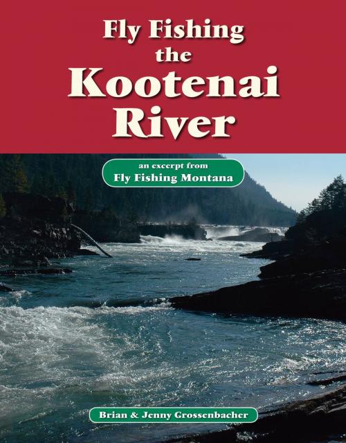 Cover of the book Fly Fishing the Kootenai River by Brian Grossenbacher, Jenny Grossenbacher, No Nonsense Fly Fishing Guidebooks