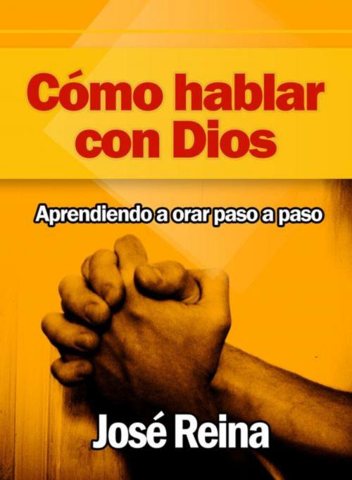 Cover of the book Cómo Hablar con Dios by José Reina, Editorial Imagen LLC