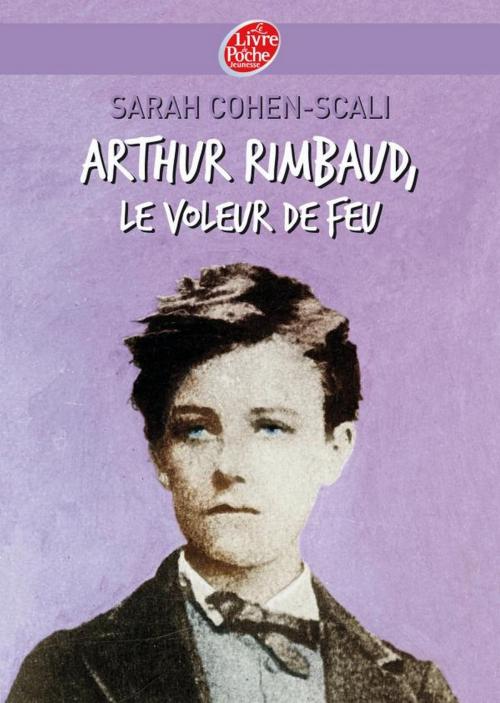 Cover of the book Arthur Rimbaud, le voleur de feu by Sarah Cohen-Scali, Bruno Mallart, Livre de Poche Jeunesse