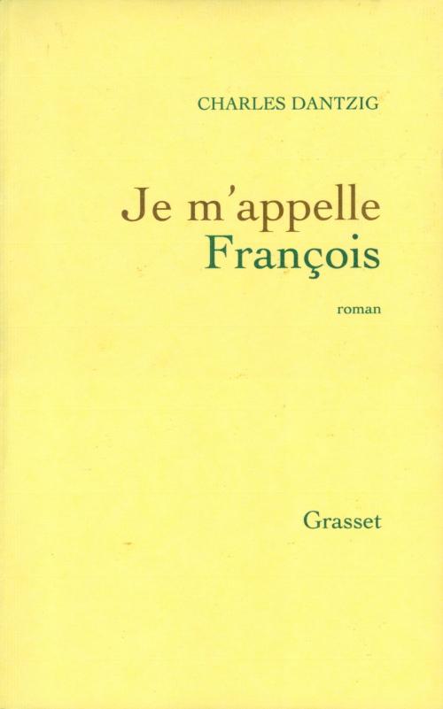 Cover of the book Je m'appelle François by Charles Dantzig, Grasset