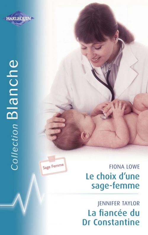 Cover of the book Le choix d'une sage-femme - La fiancée du Dr Constantine (Harlequin Blanche) by Fiona Lowe, Jennifer Taylor, Harlequin
