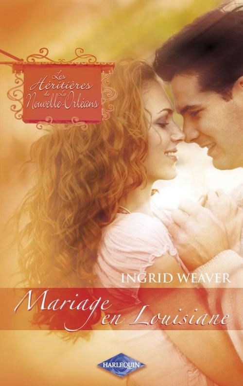 Cover of the book Mariage en Louisiane (Saga Les Héritières de la Nouvelle-Orléans vol. 8) by Ingrid Weaver, Harlequin