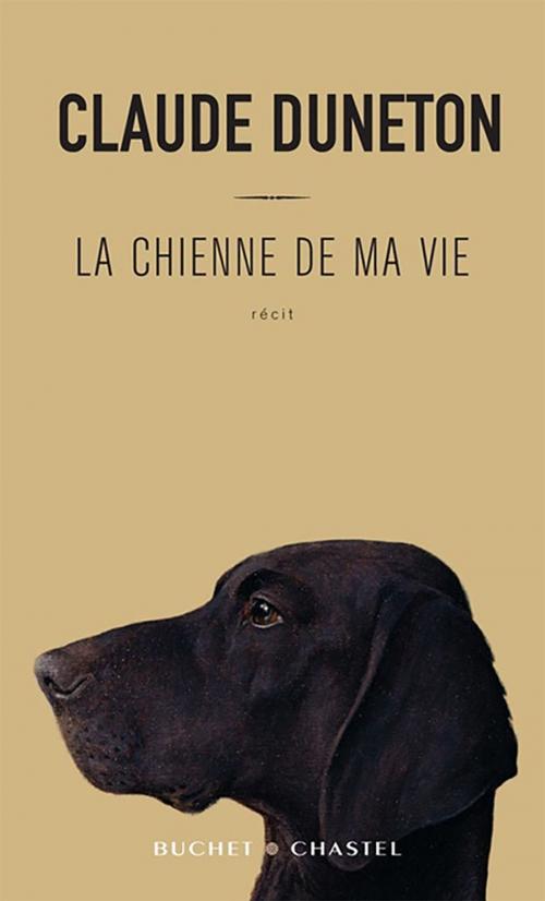 Cover of the book La chienne de ma vie by Claude Duneton, Buchet/Chastel