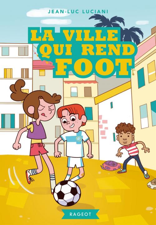 Cover of the book La ville qui rend foot by Jean-Luc Luciani, Rageot Editeur