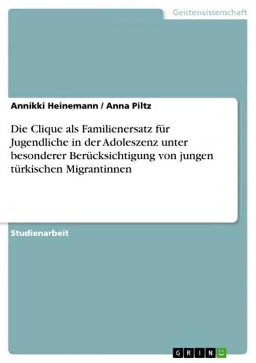 Cover of the book Die Clique als Familienersatz für Jugendliche in der Adoleszenz unter besonderer Berücksichtigung von jungen türkischen Migrantinnen by Annikki Heinemann, Anna Piltz, GRIN Verlag