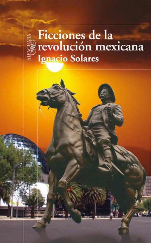 Cover of the book Ficciones de la revolución mexicana by Ignacio Solares, Penguin Random House Grupo Editorial México