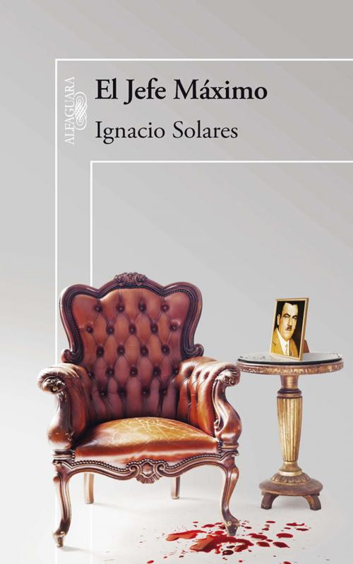 Cover of the book El Jefe Máximo by Ignacio Solares, Penguin Random House Grupo Editorial México