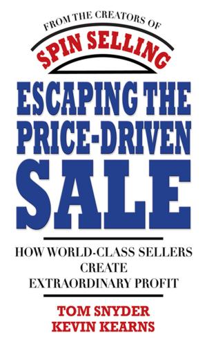 Cover of the book Escaping the Price-Driven Sale: How World Class Sellers Create Extraordinary Profit by Keith Billings, Taylor Morey, Abraham I. Pressman