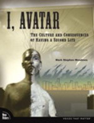 Cover of the book I, Avatar: The Culture and Consequences of Having a Second Life by Rob Sylvan