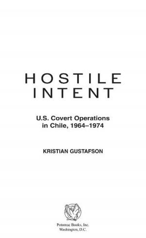 Cover of the book Hostile Intent: U.S. Covert Operations in Chile, 1964û1974 by Steven E. Siry