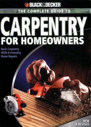 Cover of the book Black & Decker The Complete Guide to Carpentry for Homeowners by Editors of Cool Springs Press