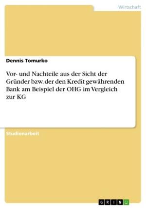 Cover of the book Vor- und Nachteile aus der Sicht der Gründer bzw. der den Kredit gewährenden Bank am Beispiel der OHG im Vergleich zur KG by Sarah Proske