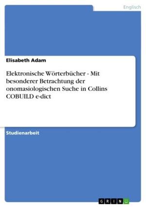 Cover of the book Elektronische Wörterbücher - Mit besonderer Betrachtung der onomasiologischen Suche in Collins COBUILD e-dict by GRIN Verlag