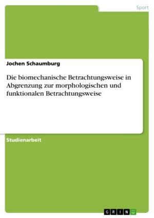 Cover of Die biomechanische Betrachtungsweise in Abgrenzung zur morphologischen und funktionalen Betrachtungsweise