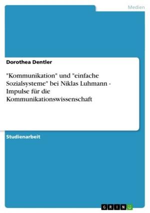 Cover of the book 'Kommunikation' und 'einfache Sozialsysteme' bei Niklas Luhmann - Impulse für die Kommunikationswissenschaft by Julia Neubert