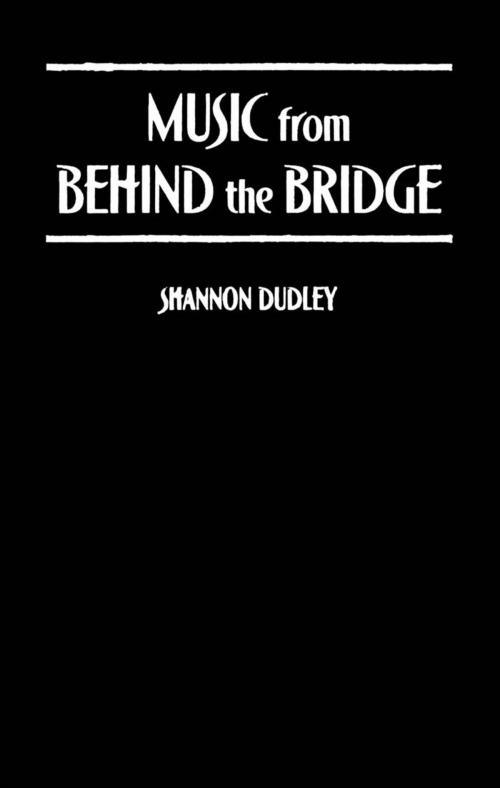 Cover of the book Music from behind the Bridge by Shannon Dudley, Oxford University Press