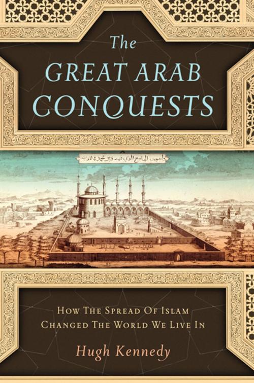 Cover of the book The Great Arab Conquests by Hugh Kennedy, Hachette Books