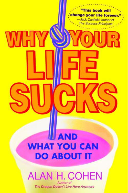 Cover of the book Why Your Life Sucks by Alan Cohen, Random House Publishing Group
