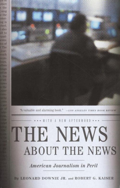 Cover of the book The News About the News by Leonard Downie, Jr., Robert G. Kaiser, Knopf Doubleday Publishing Group