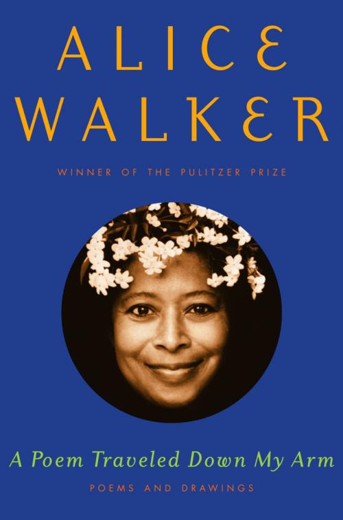 Cover of the book A Poem Traveled Down My Arm by Alice Walker, Random House Publishing Group
