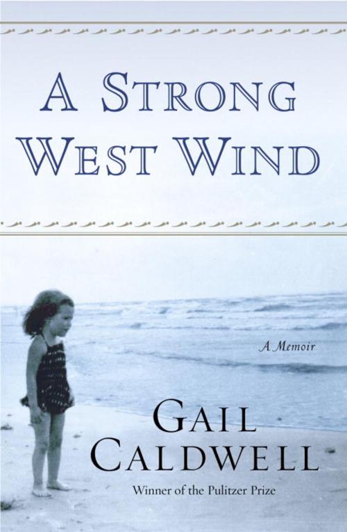 Cover of the book A Strong West Wind by Gail Caldwell, Random House Publishing Group