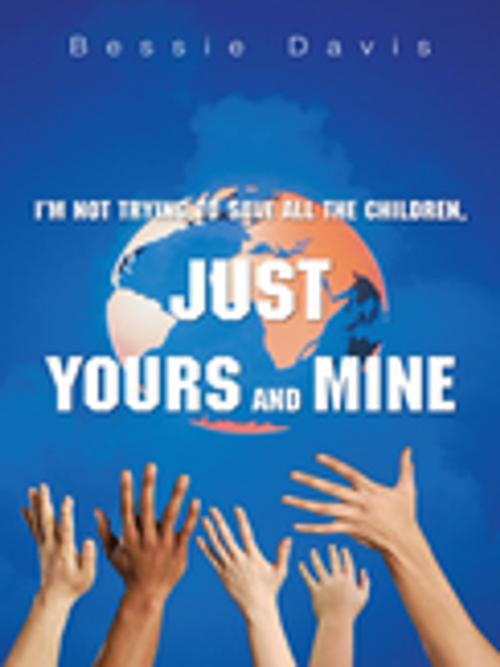 Cover of the book I'm Not Trying to Save All the Children, Just Yours and Mine by Bessie Davis, iUniverse