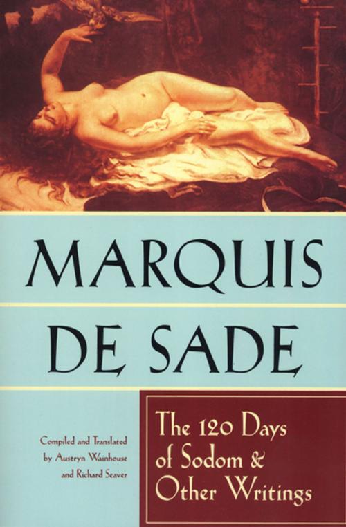 Cover of the book The 120 Days of Sodom & Other Writings by Marquis de Sade, Richard Seaver, Austryn Wainhouse, Grove Atlantic