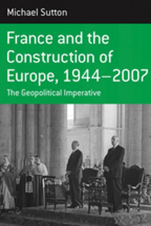 Cover of the book France and the Construction of Europe, 1944-2007 by Michael Sutton, Berghahn Books