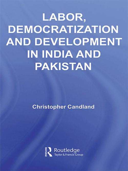 Cover of the book Labor, Democratization and Development in India and Pakistan by Christopher Candland, Taylor and Francis