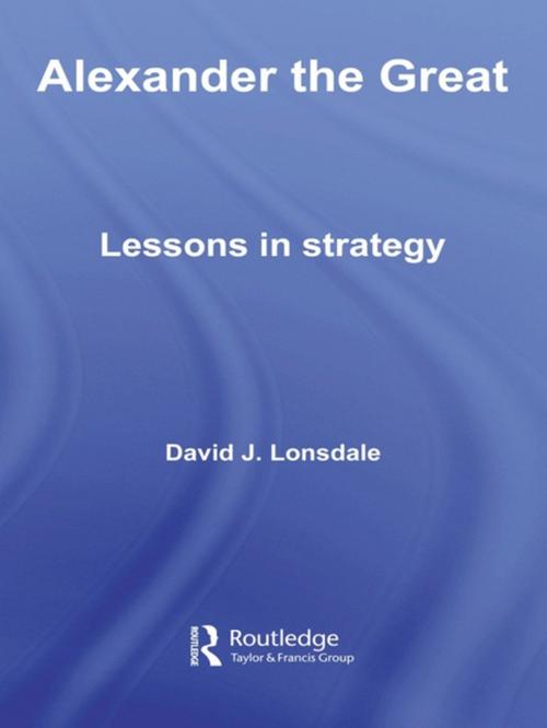 Cover of the book Alexander the Great: Lessons in Strategy by David J. Lonsdale, Taylor and Francis