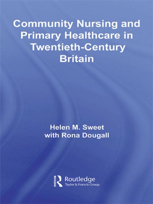 Cover of the book Community Nursing and Primary Healthcare in Twentieth-Century Britain by Helen M. Sweet, with Rona Dougall, Taylor and Francis