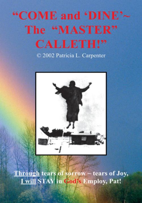 Cover of the book "Come and ‘Dine' ~ the Master Calleth!" by Patricia L. Carpenter, Xlibris US
