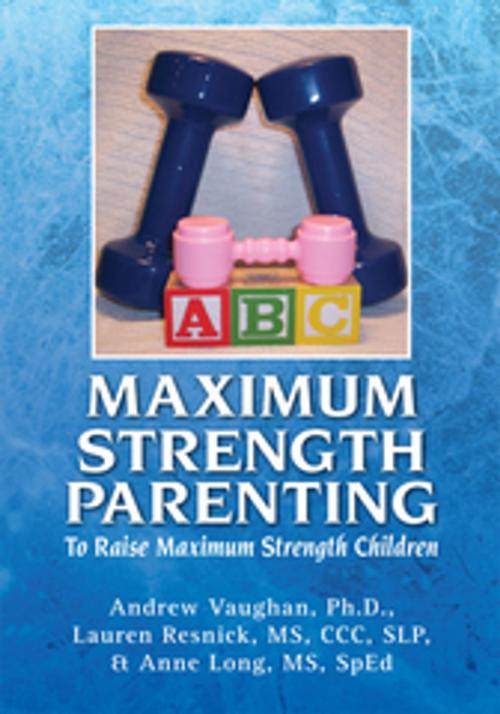 Cover of the book Maximum Strength Parenting by Andrew Vaughan, Lauren Resnick, Xlibris US