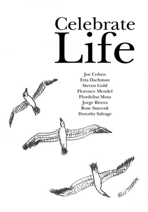 Cover of the book Celebrate Life by Etta Dachman, Rose Smeenk, Jorge Rivera, Steven Gold, Dorothy Salvage, Flordelisa Mota, Florence Mendel, Xlibris US