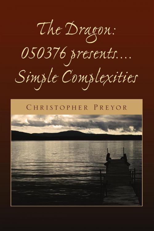 Cover of the book The Dragon:050376 Presents.... Simple Complexities by Christopher Preyor, Xlibris US