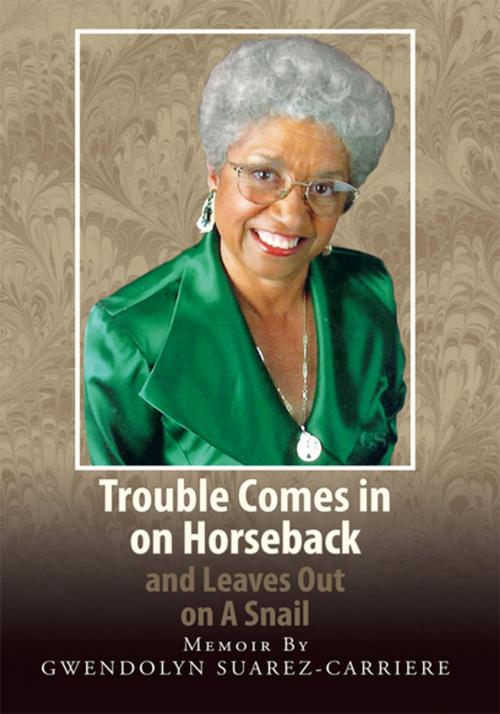 Cover of the book Trouble Comes in on Horseback and Leaves out on a Snail by Gwendolyn Suarez-Carriere, Xlibris US