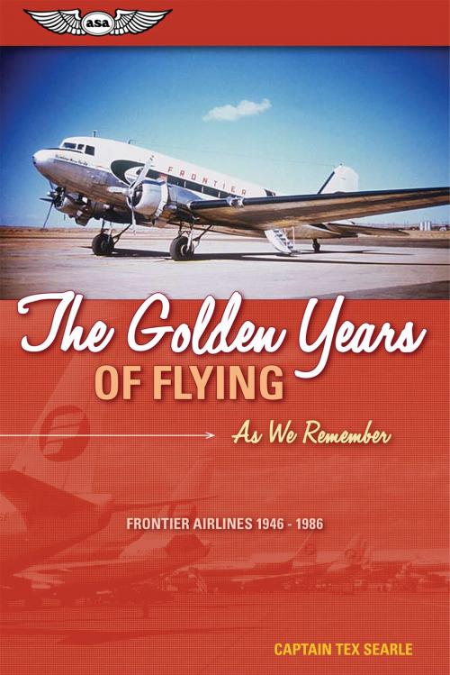 Cover of the book The Golden Years of Flying: As We Remember by Captain Tex Searle, Aviation Supplies & Academics, Inc.
