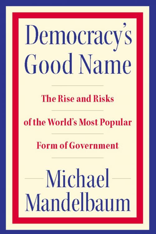 Cover of the book Democracy's Good Name by Michael Mandelbaum, PublicAffairs