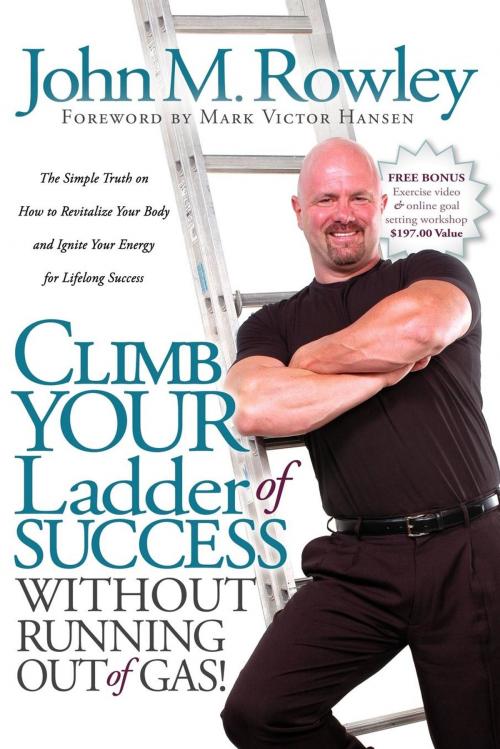 Cover of the book Climb Your Ladder of Success Without Running Out of Gas! by John M. Rowley, Morgan James Publishing