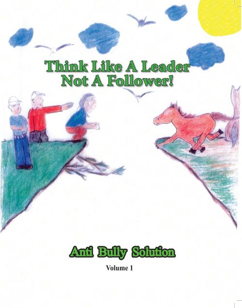 Cover of the book Think Like A Leader Not A Follower Anti Bully Solution volume 1 by Curtis Williams, BookBaby