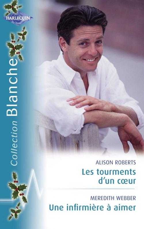 Cover of the book Les tourments d'un coeur - Une infirmière à aimer (Harlequin Blanche) by Alison Roberts, Meredith Webber, Harlequin