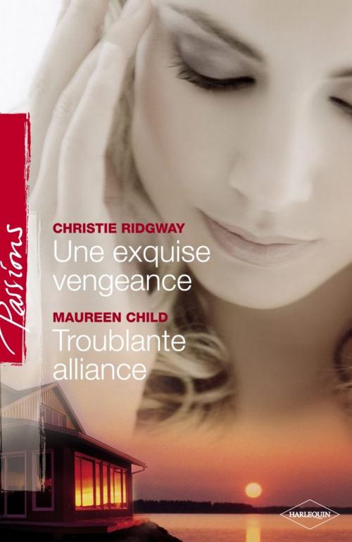 Cover of the book Une exquise vengeance - Troublante alliance (Harlequin Passions) by Christie Ridgway, Maureen Child, Harlequin