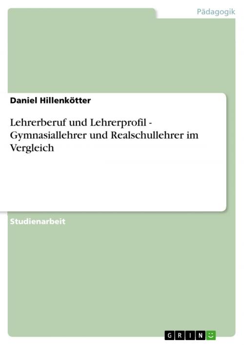 Cover of the book Lehrerberuf und Lehrerprofil - Gymnasiallehrer und Realschullehrer im Vergleich by Daniel Hillenkötter, GRIN Verlag
