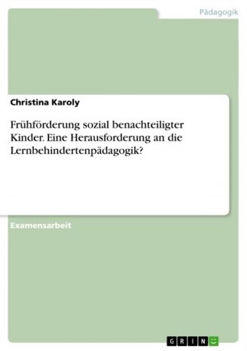 Cover of the book Frühförderung sozial benachteiligter Kinder. Eine Herausforderung an die Lernbehindertenpädagogik? by Christina Karoly, GRIN Verlag