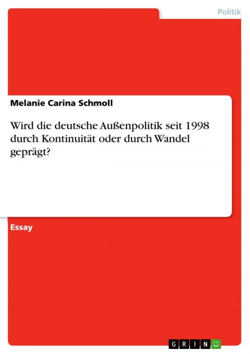 Cover of the book Wird die deutsche Außenpolitik seit 1998 durch Kontinuität oder durch Wandel geprägt? by Melanie Carina Schmoll, GRIN Verlag