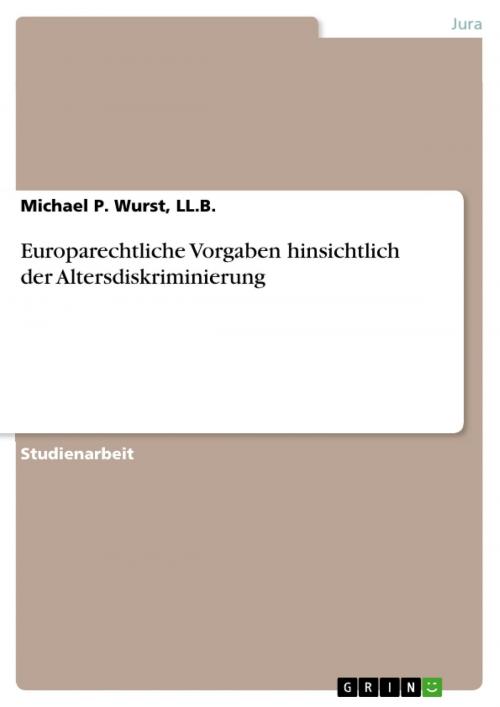 Cover of the book Europarechtliche Vorgaben hinsichtlich der Altersdiskriminierung by Michael P. Wurst, LL.B., GRIN Verlag