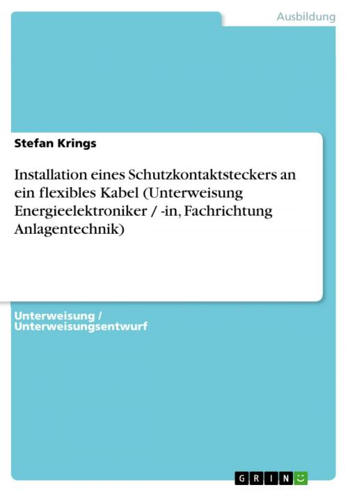 Cover of the book Installation eines Schutzkontaktsteckers an ein flexibles Kabel (Unterweisung Energieelektroniker / -in, Fachrichtung Anlagentechnik) by Stefan Krings, GRIN Verlag